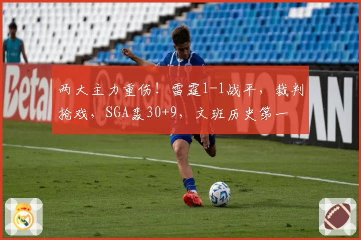 两大主力重伤!雷霆1-1战平,裁判抢戏,SGA轰30+9,文班历史第一