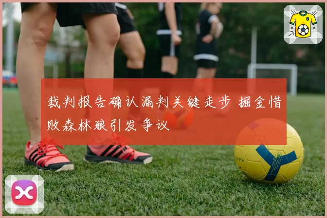 裁判报告确认漏判关键走步 掘金惜败森林狼引发争议