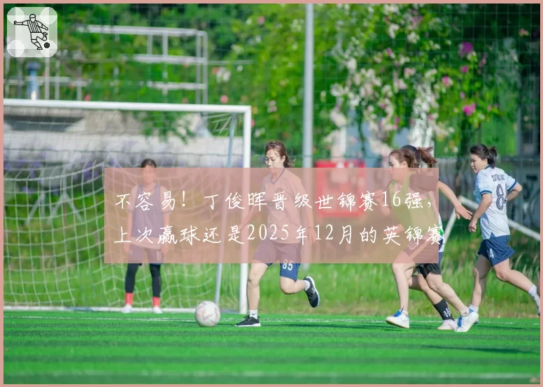 不容易！丁俊晖晋级世锦赛16强，上次赢球还是2025年12月的英锦赛